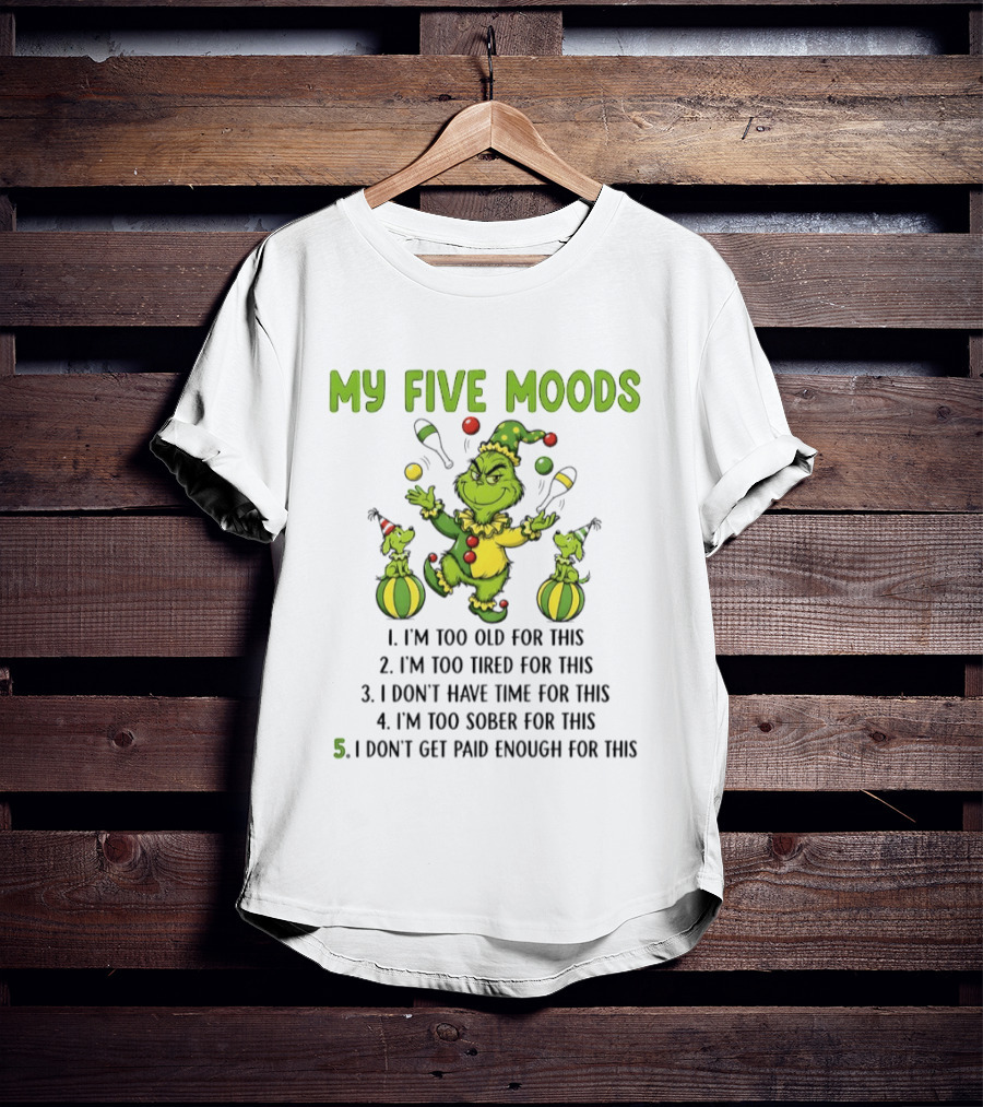 Grinch My Five Moods Too Old Tired Don't Have Time Sober Don't Get Paid Enough T-Shirt
