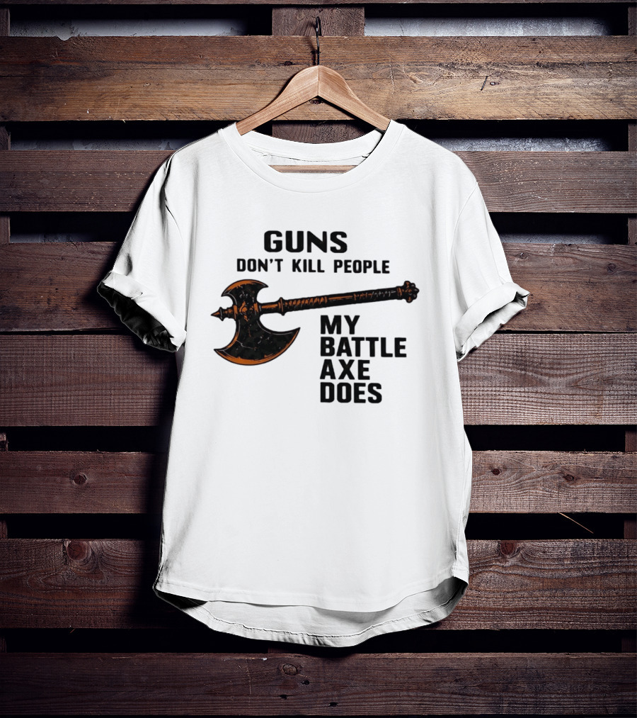 Guns Don't Kill People My Battle Axe Does Classic Axe Culture T-Shirt