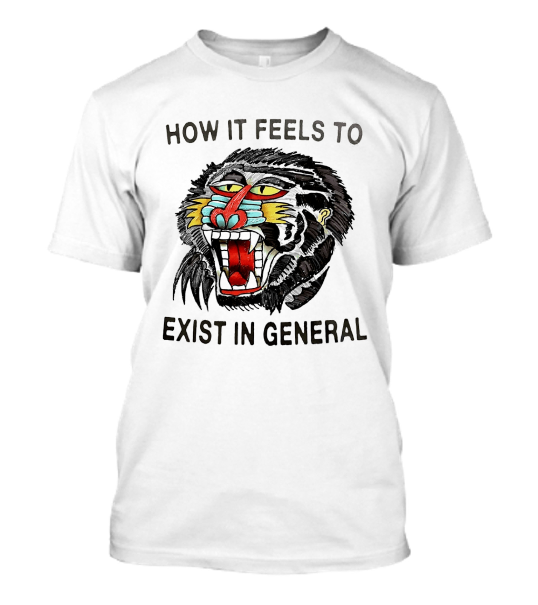 How It Feels To Exist In General Baboon Howling T-Shirt
