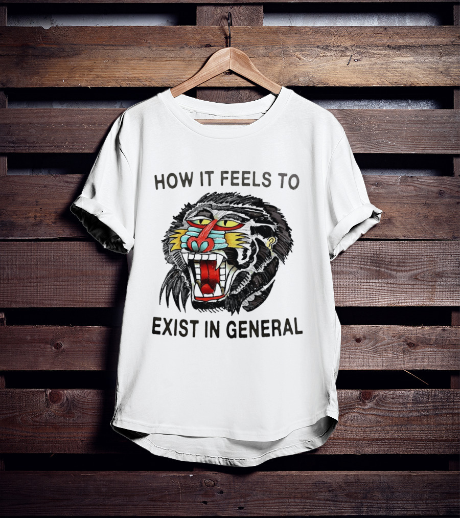 How It Feels To Exist In General Baboon Howling T-Shirt