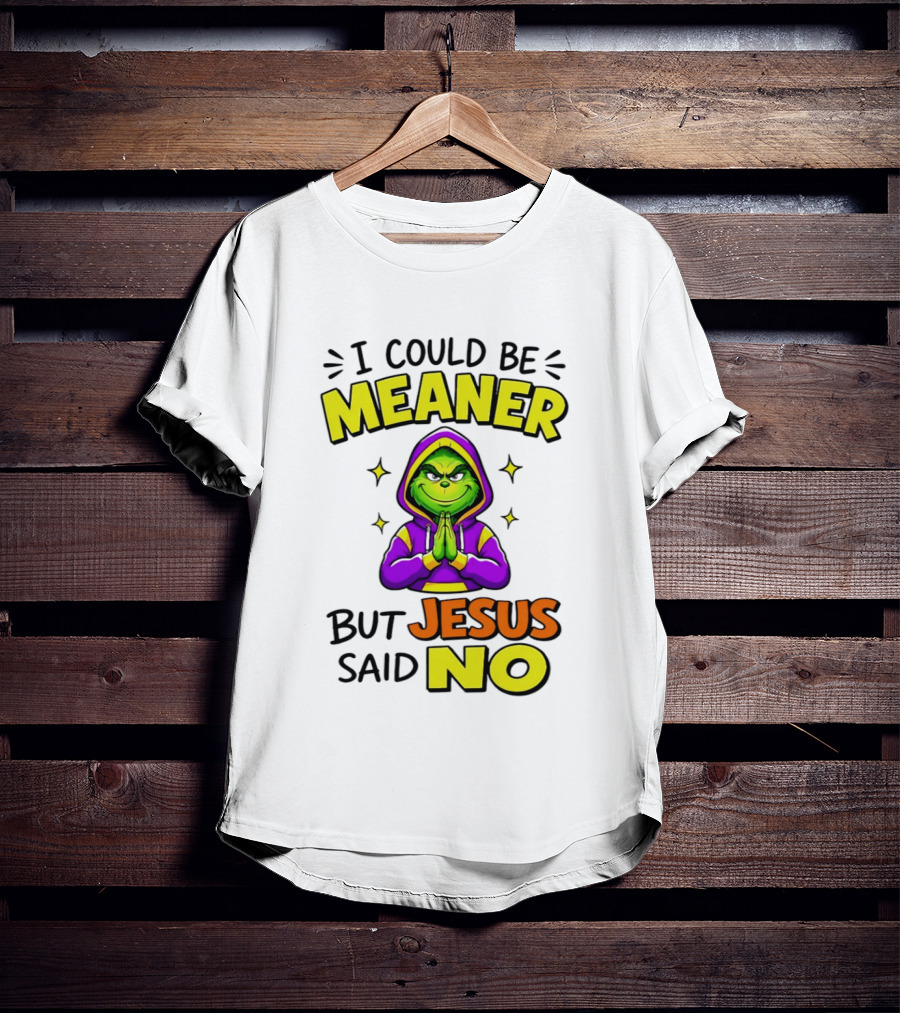 I Could Be Meaner But Jesus Said No Grinch Prayer T-Shirt
