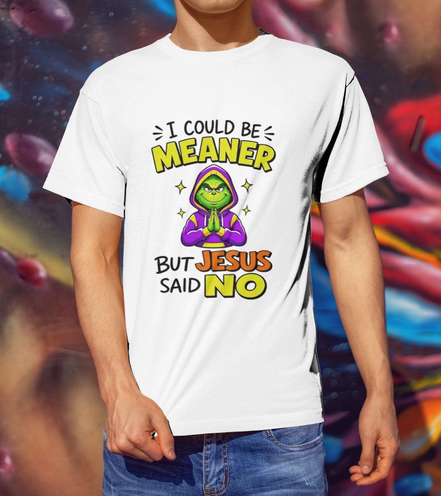I Could Be Meaner But Jesus Said No Grinch Prayer T-Shirt