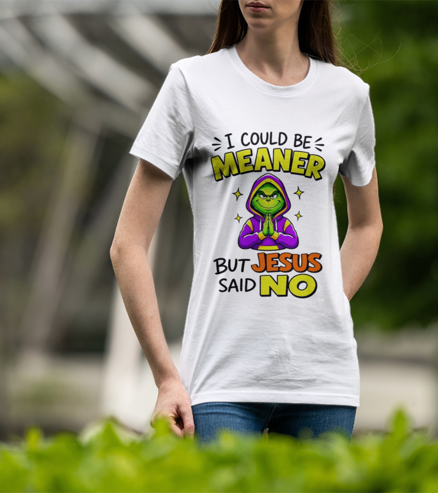 I Could Be Meaner But Jesus Said No Grinch Prayer T-Shirt