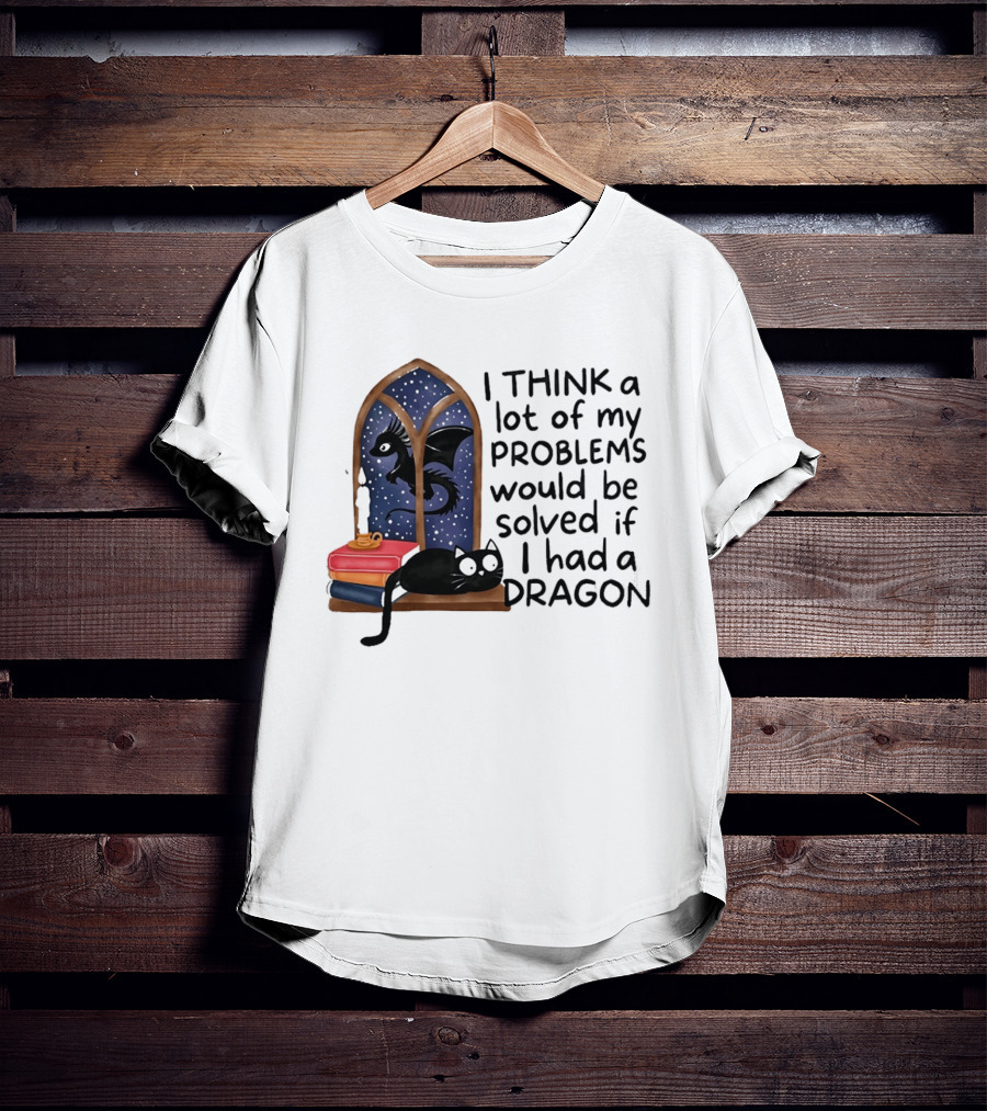 I Think A Lot Of My Problems Would Be Solved If I Had A Dragon Black Cat And Books T-Shirt