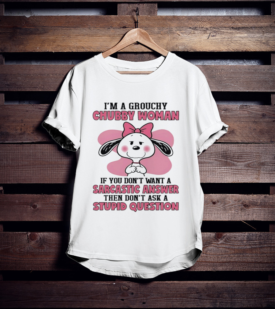 I'm A Grouchy Chubby Woman Sarcastic Answer Stupid Question Snoopy T-Shirt