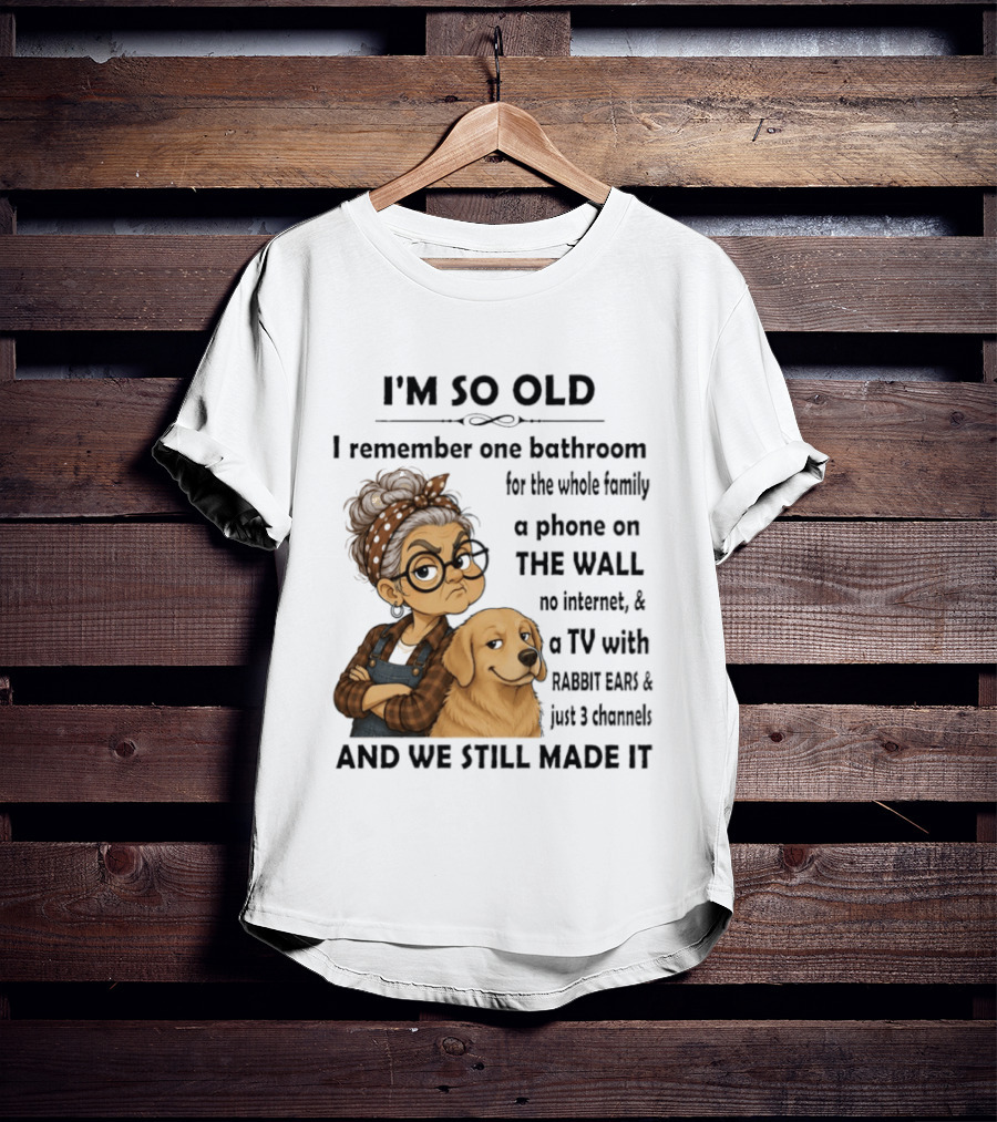 I'm So Old I Remember One Bathroom Whole Family Phone On Wall No Internet TV Rabbit Ears Just 3 Channels Still Made It T-Shirt