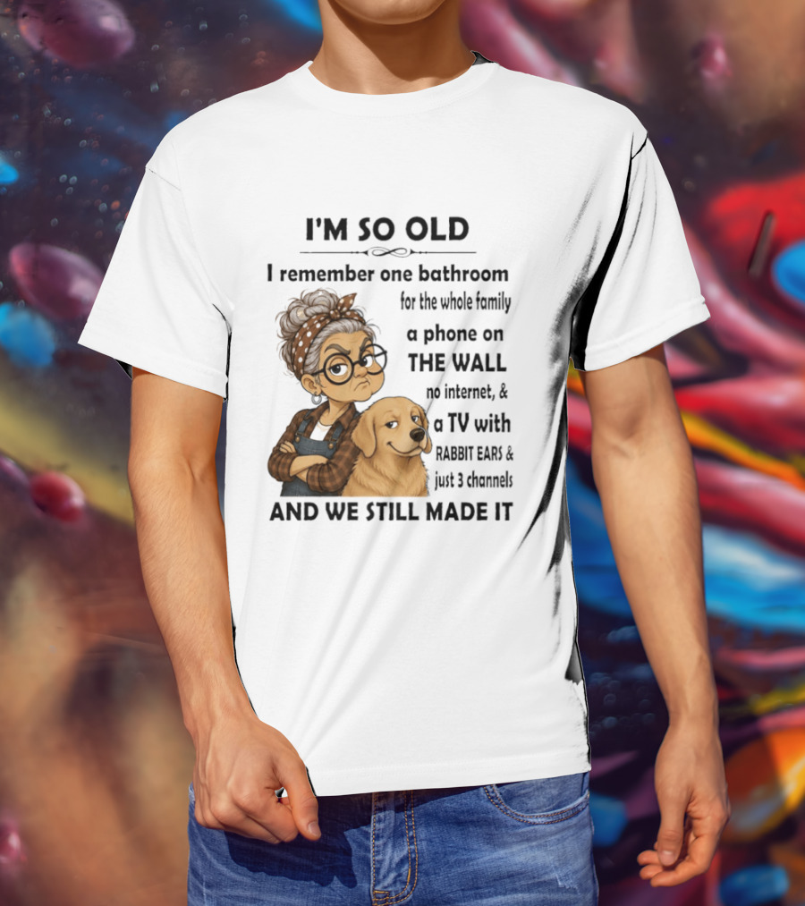 I'm So Old I Remember One Bathroom Whole Family Phone On Wall No Internet TV Rabbit Ears Just 3 Channels Still Made It T-Shirt