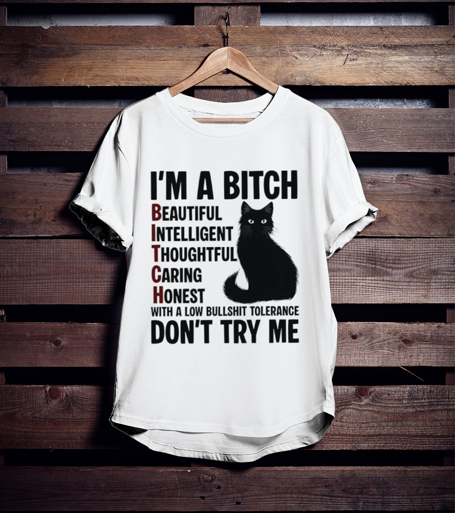 I'm A Bitch Beautiful Intelligent Thoughtful Caring Honest With A Low Bullshit Tolerance Don't Try Me Cat T-Shirt