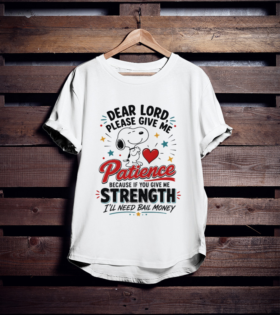 Dear Lord Please Give Me Patience Snoopy Strength Bail Money T-Shirt