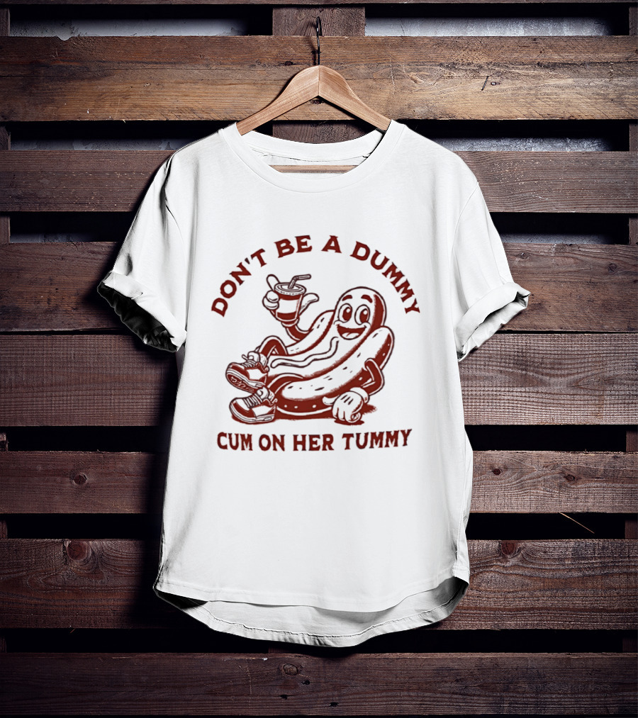 Don’t Be A Dummy Cum On Her Tummy T-Shirt