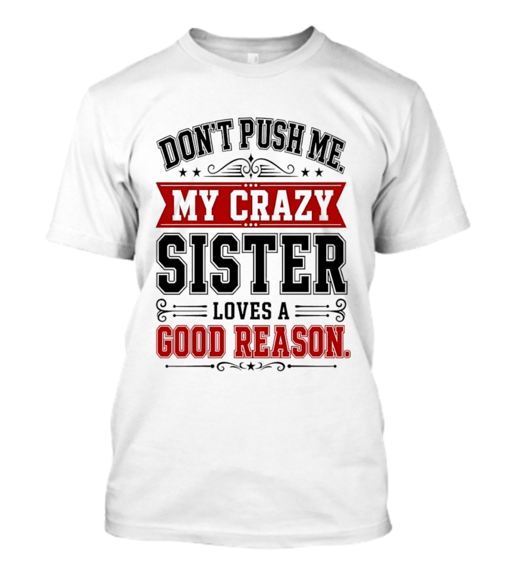 Don't Push Me My Crazy Sister Loves A Good Reason T-Shirt