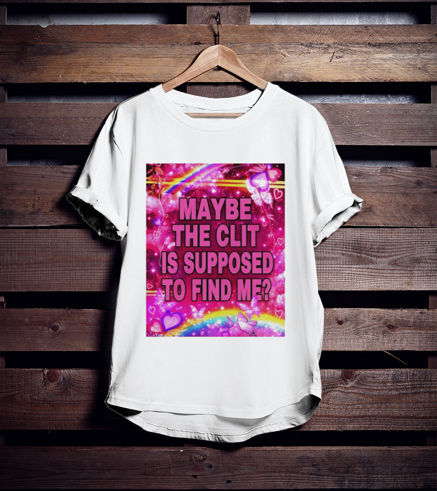 Maybe The Clit Is Supposed To Find Me Rainbow Hearts Butterflies Pink T-Shirt