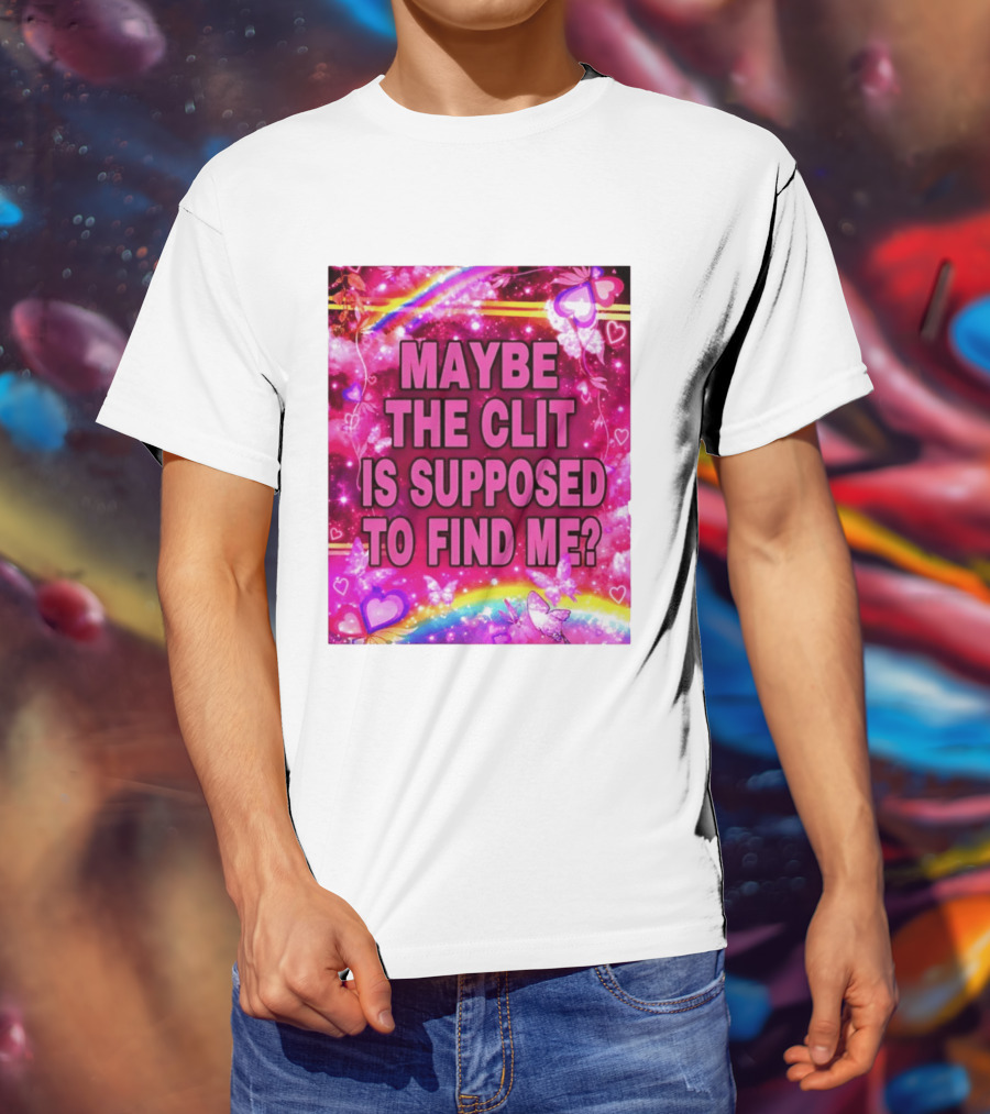 Maybe The Clit Is Supposed To Find Me Rainbow Hearts Butterflies Pink T-Shirt