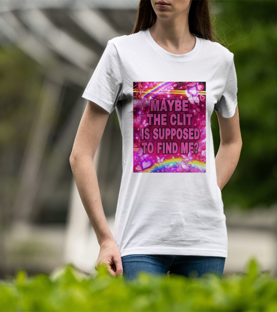 Maybe The Clit Is Supposed To Find Me Rainbow Hearts Butterflies Pink T-Shirt