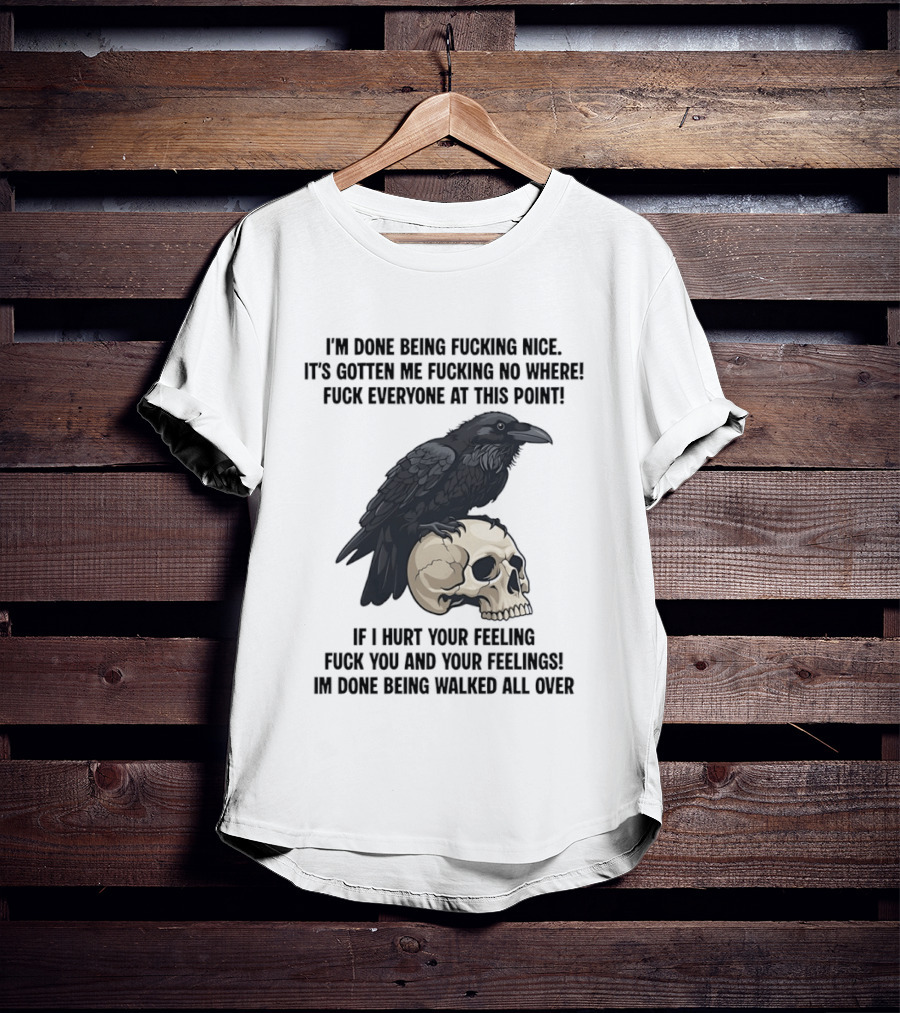 Raven Skull I've Done Being Nice It's Gotten Me Nowhere Fuck Everyone If I Hurt Your Feelings T-Shirt