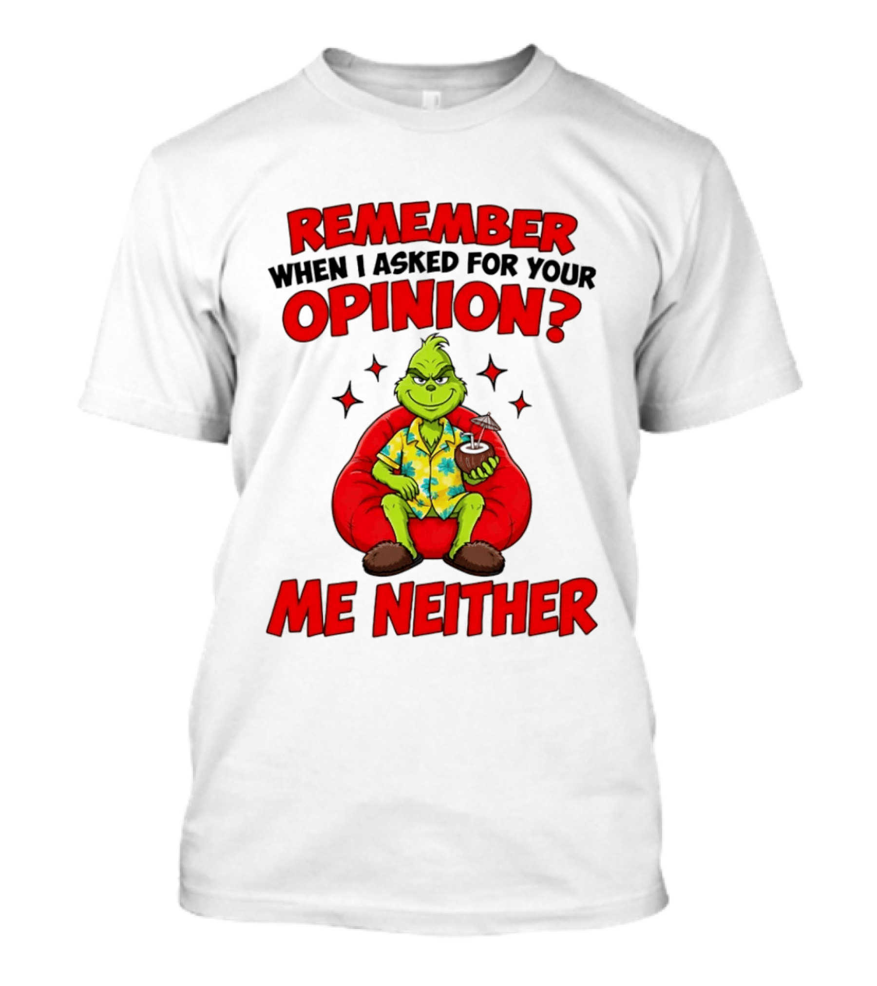 Remember When I Asked For Your Opinion Grinch Me Neither T-Shirt