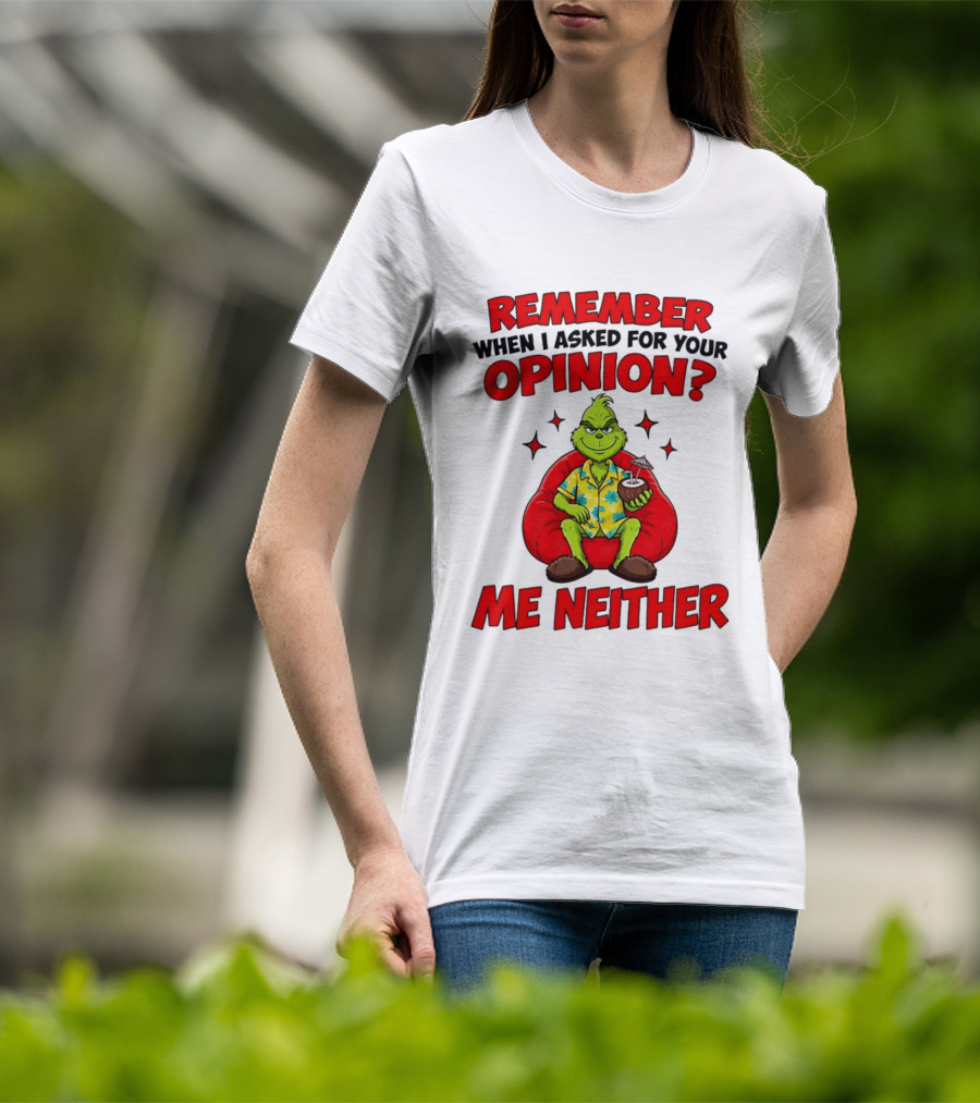 Remember When I Asked For Your Opinion Grinch Me Neither T-Shirt