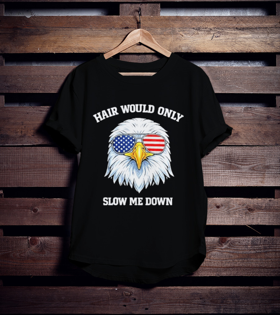 Eagle Wearing American Flag Sunglasses Hair Would Only Slow Me Down T-Shirt