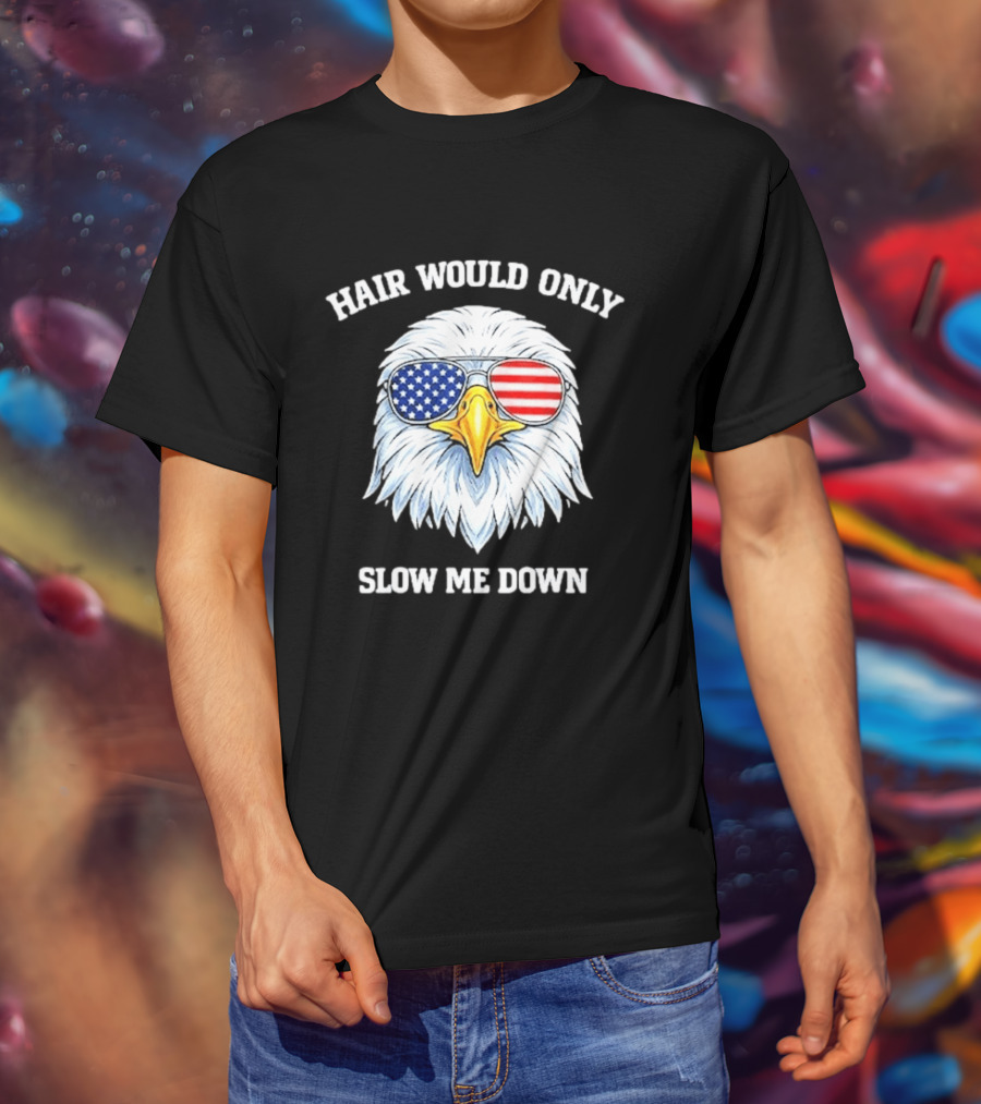 Eagle Wearing American Flag Sunglasses Hair Would Only Slow Me Down T-Shirt