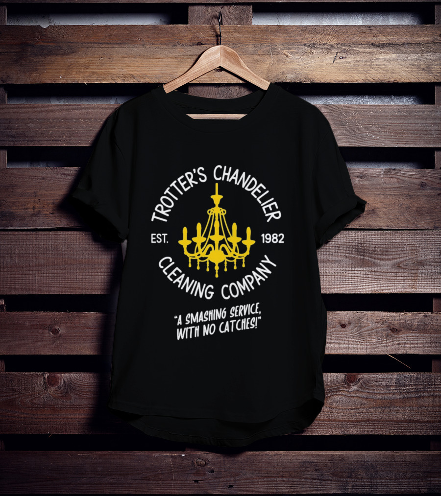 Trotter's Chandelier Cleaning Company Est 1982 A Smashing Service With No Catches T-Shirt
