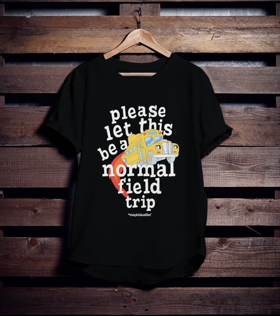 Please Let This Be A Normal Field Trip School Bus T-Shirt