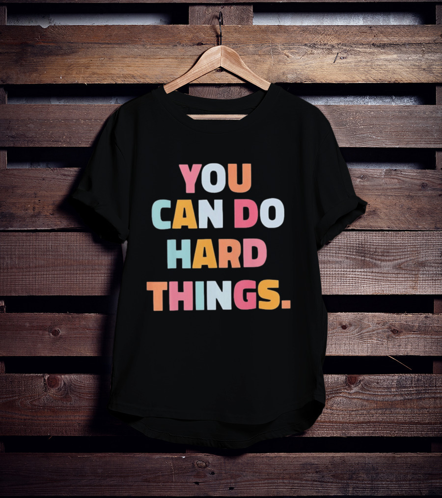 You Can Do Hard Things Teacher Motivational Message T-Shirt