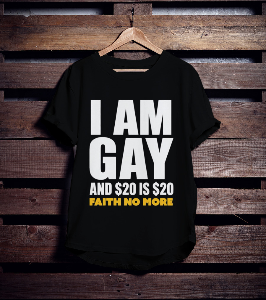 I Am Gay And $20 Is $20 Faith No More T-Shirt
