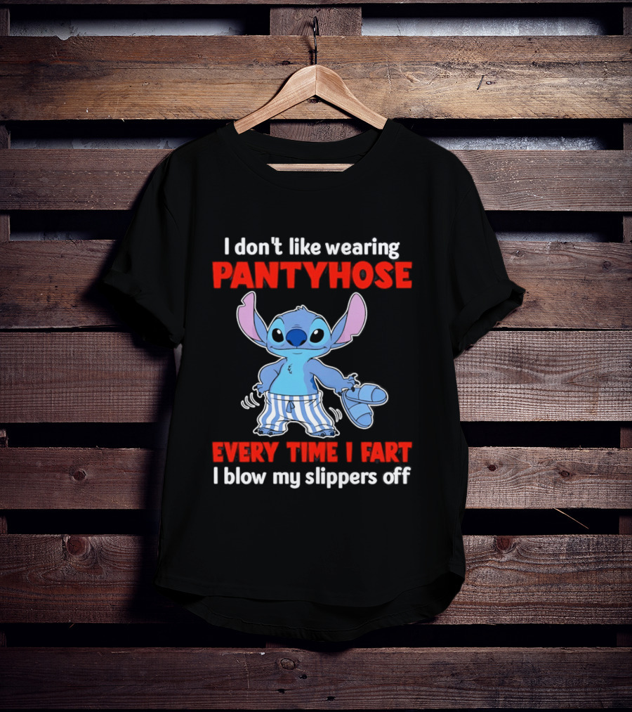I Don't Like Wearing Pantyhose Every Time I Fart I Blow My Slippers Off Stitch T-Shirt