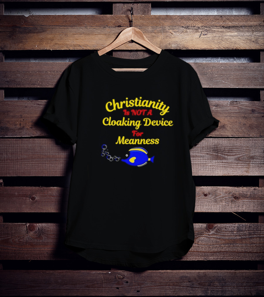 Christianity Is Not A Cloaking Device For Meanness With Blue Fish T-Shirt