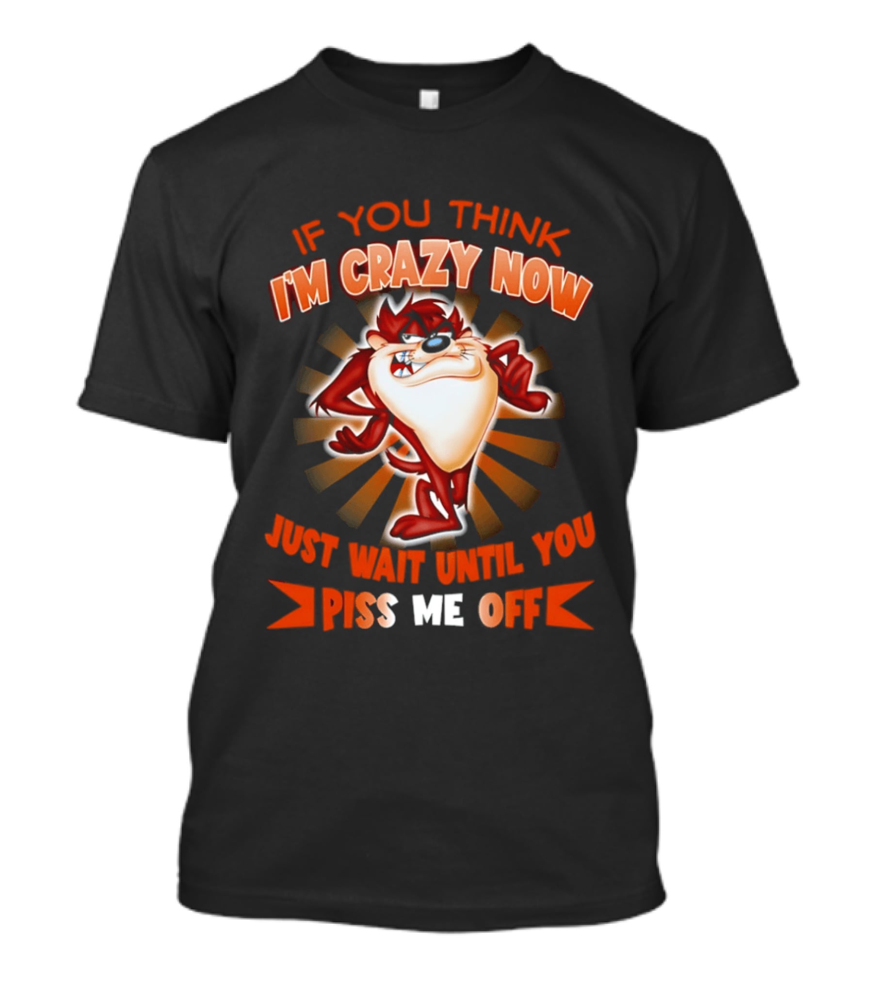 If You Think I'm Crazy Now Just Wait Until You Piss Me Off Tasmanian Devil T-Shirt