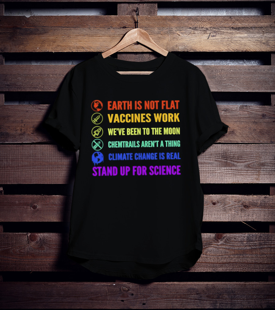 Stand Up For Science Earth Is Not Flat Vaccines Work Moon Landing Chemtrails Aren't A Thing Climate Change Is Real T-Shirt