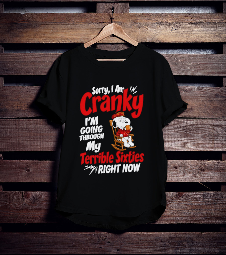 Snoopy Sorry I Am Cranky I'm Going Through My Terrible Sixties Right Now T-Shirt