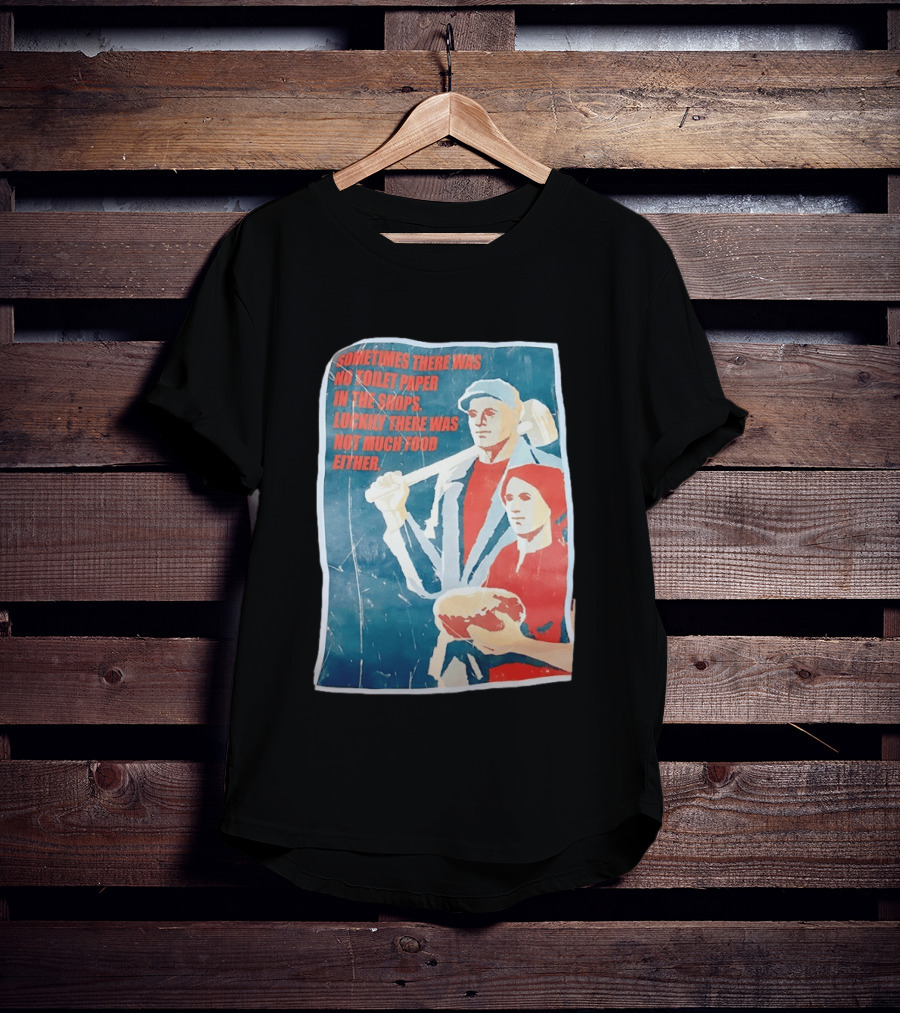 Sometimes There Was No Toilet Paper In The Shops Luckily There Was Not Much Food Either Vintage Propaganda T-Shirt
