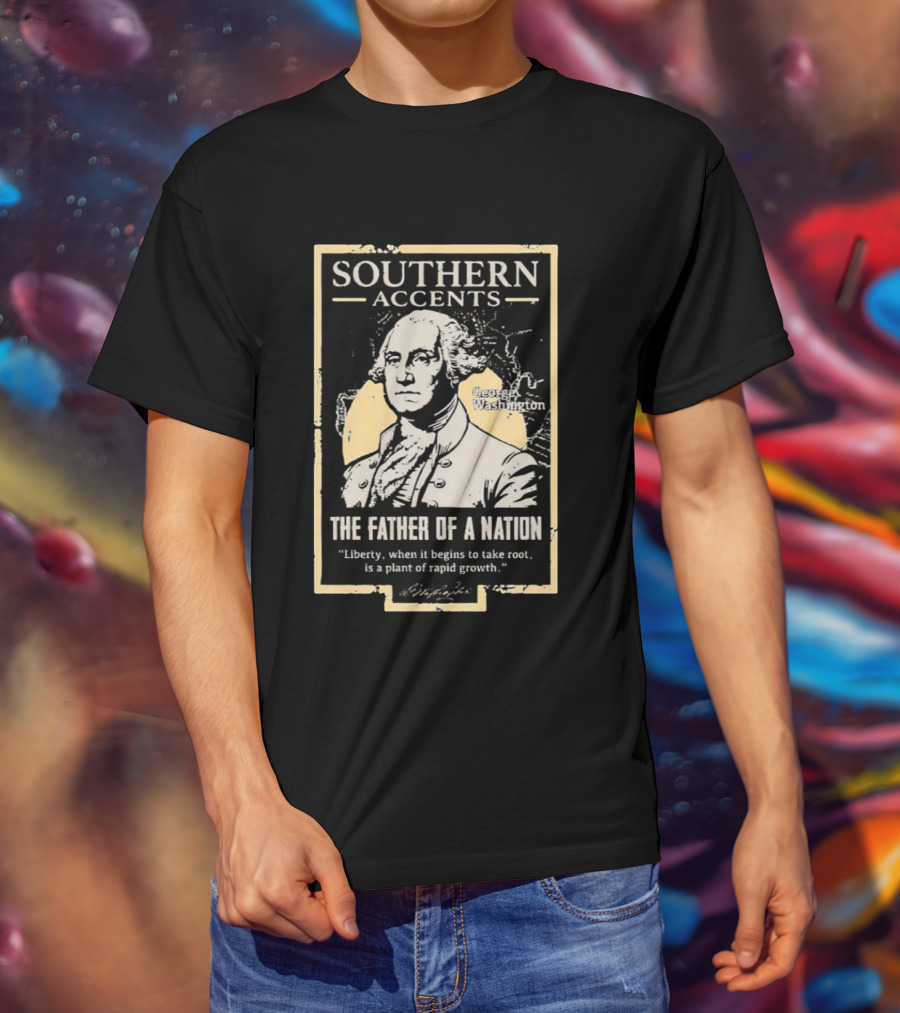 Southern Accents George Washington The Father Of A Nation T-Shirt