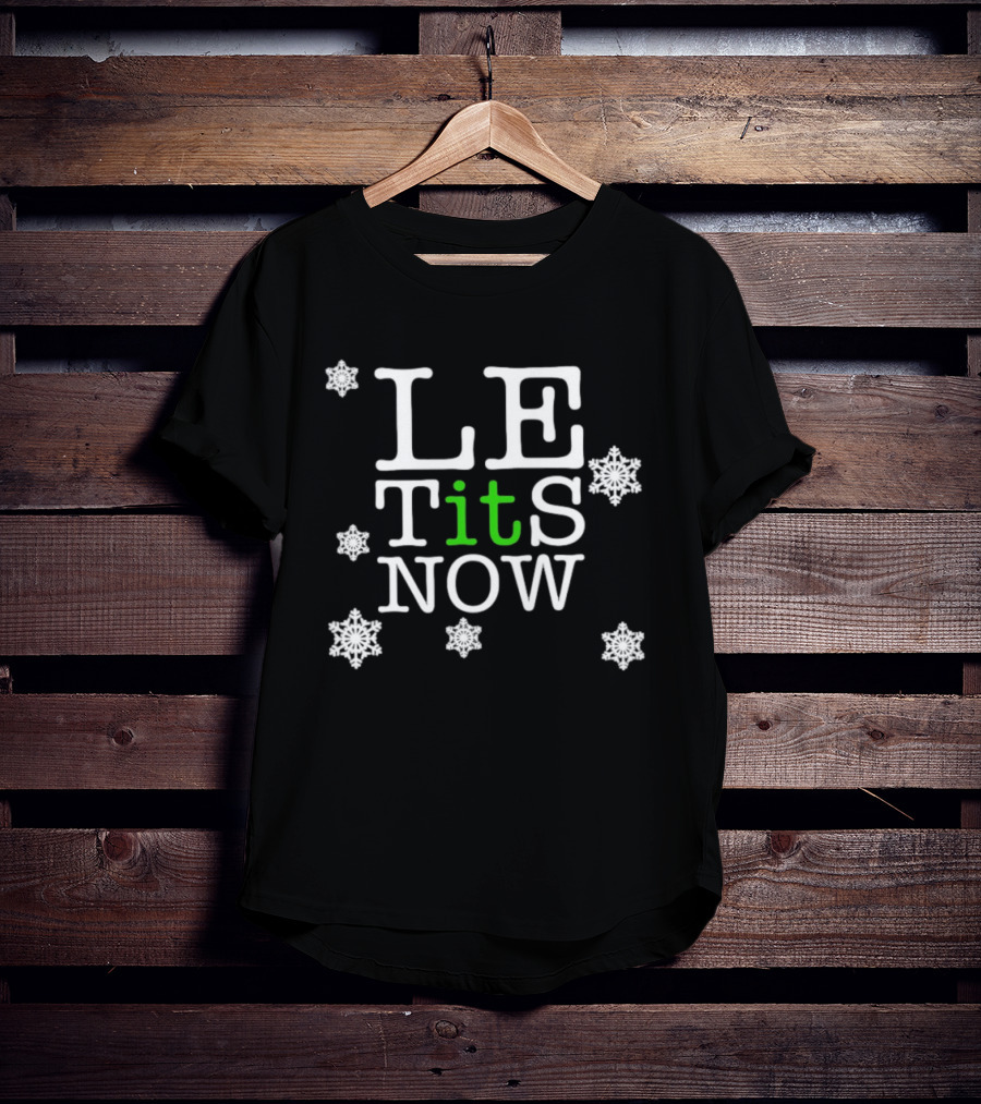 Le Tits Now Let It Snow Funny Christmas Holiday Theme With Snowflakes T-Shirt