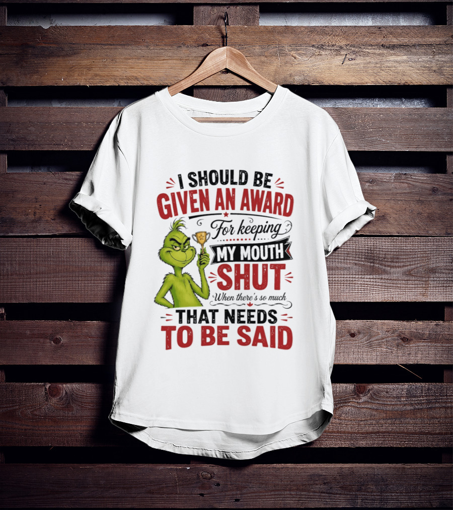 I Should Be Given An Award For Keeping My Mouth Shut Grinch T-Shirt
