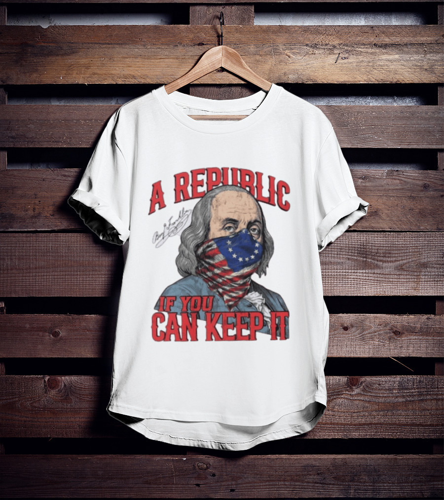 A Republic If You Can Keep It Benjamin Franklin With Stars And Stripes Mask T-Shirt