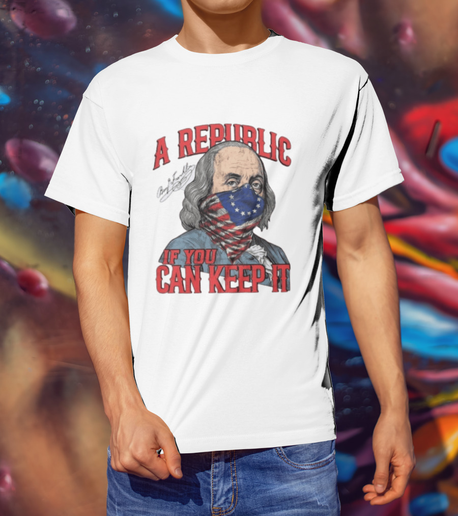 A Republic If You Can Keep It Benjamin Franklin With Stars And Stripes Mask T-Shirt