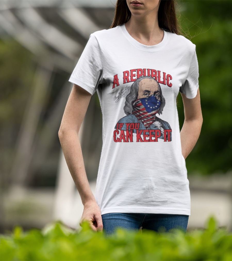 A Republic If You Can Keep It Benjamin Franklin With Stars And Stripes Mask T-Shirt
