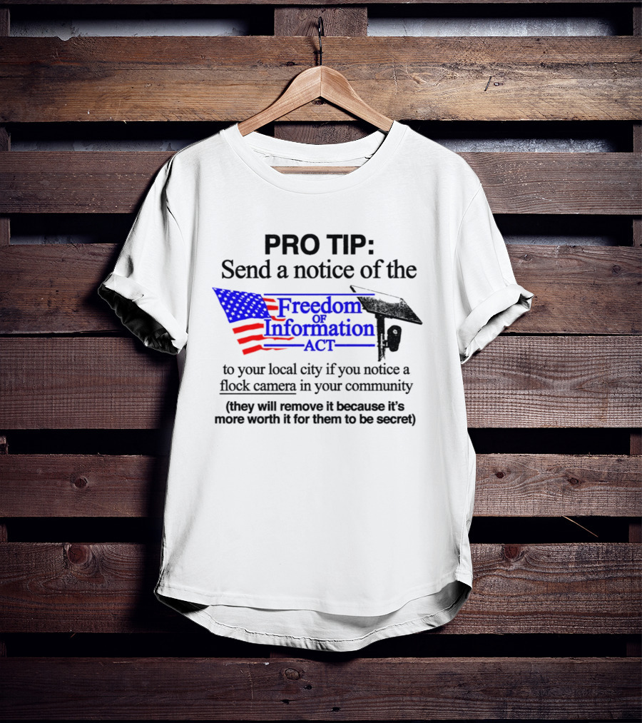 Pro Tip Send A Notice Of The Freedom Of Information Act For Flock Cameras In Your Community T-Shirt