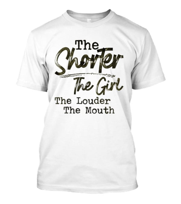 The Shorter The Girl The Louder The Mouth Phrase T-Shirt