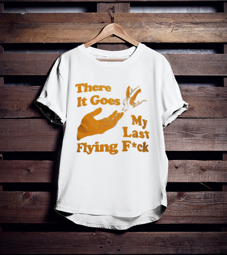 There It Goes My Last Flying F*ck Hand Gesture Trend T-Shirt
