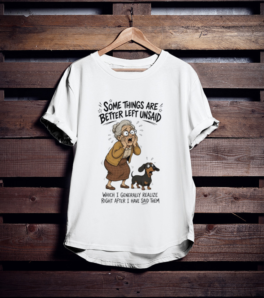 Grandma And Dachshund Some Things Are Better Left Unsaid Realize Right After I Have Said Them T-Shirt