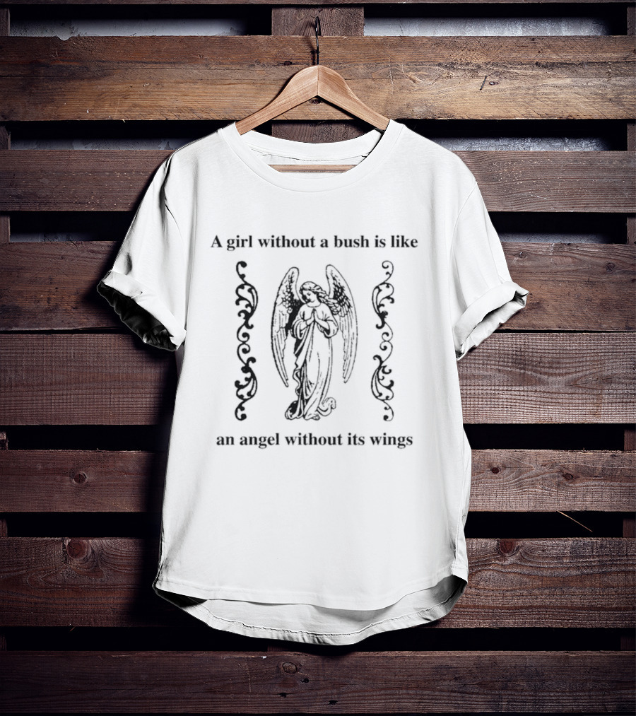 A Girl Without A Bush Is Like An Angel Without Its Wings Angelic Imagery And Decorative Scrolls T-Shirt