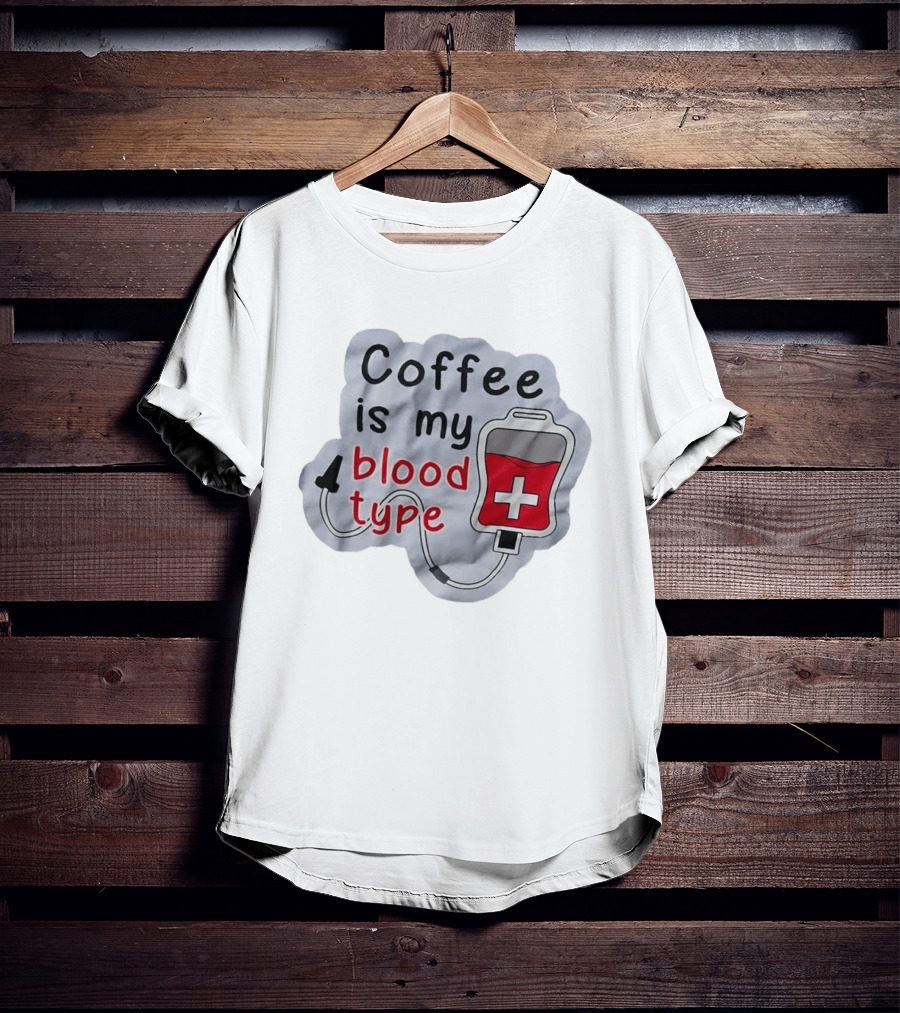 Coffee Is My Blood Type Coffee Lover Humor T-Shirt