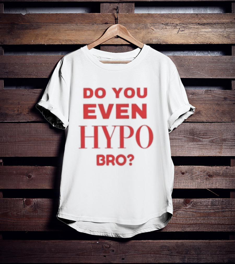 Do You Even Hypo Bro T-Shirt