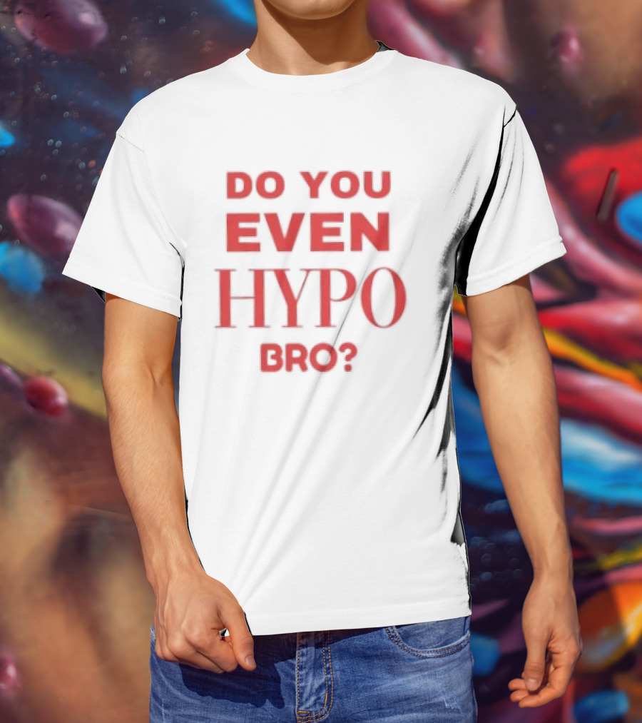 Do You Even Hypo Bro T-Shirt