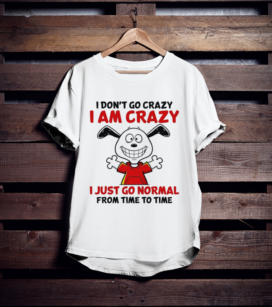 I Don't Go Crazy I Am Crazy I Just Go Normal From Time To Time Snoopy T-Shirt