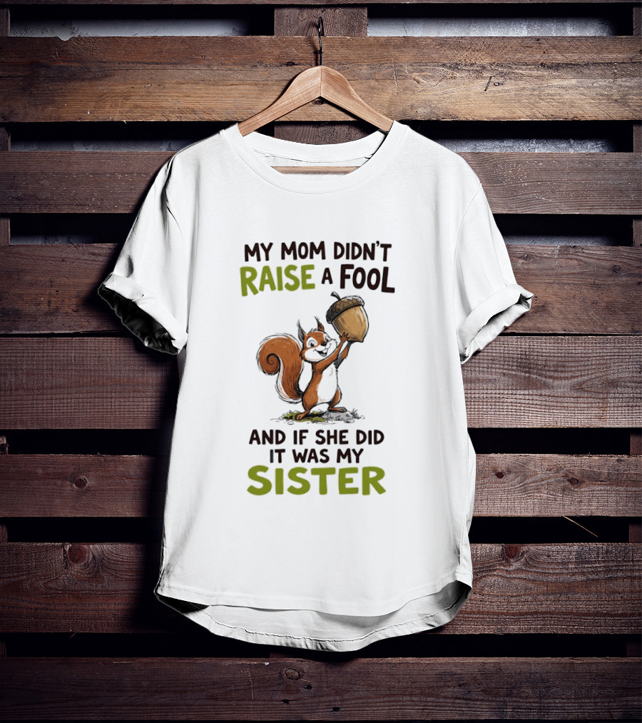 My Mom Didn't Raise A Fool Squirrel Holding Acorn Humorous Sister T-Shirt