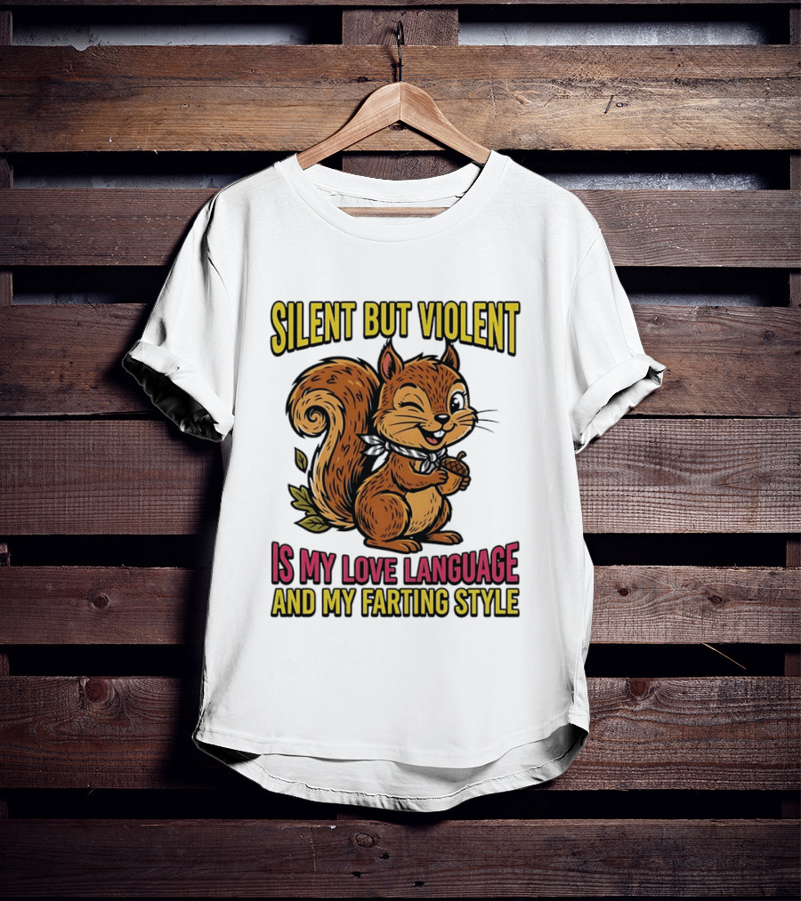 Silent But Violent Squirrel Is My Love Language And My Farting T-Shirt